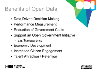 Benefits of Open Data
●
Data Driven Decision Making
●
Performance Measurement
●
Reduction of Government Costs
●
Support an Open Government Initiative
– e.g. Transparency
●
Economic Development
●
Increased Citizen Engagement
●
Talent Attraction / Retention
 