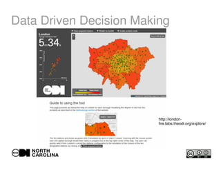 Data Driven Decision Making
http://london-
fire.labs.theodi.org/explore/
 