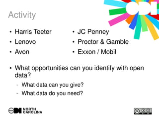 Activity
●
Harris Teeter
●
Lenovo
●
Avon
●
JC Penney
●
Proctor & Gamble
●
Exxon / Mobil
●
What opportunities can you identify with open
data?
– What data can you give?
– What data do you need?
 