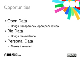 Opportunities
●
Open Data
– Brings transparency, open peer review
●
Big Data
– Brings the evidence
●
Personal Data
– Makes it relevant
 