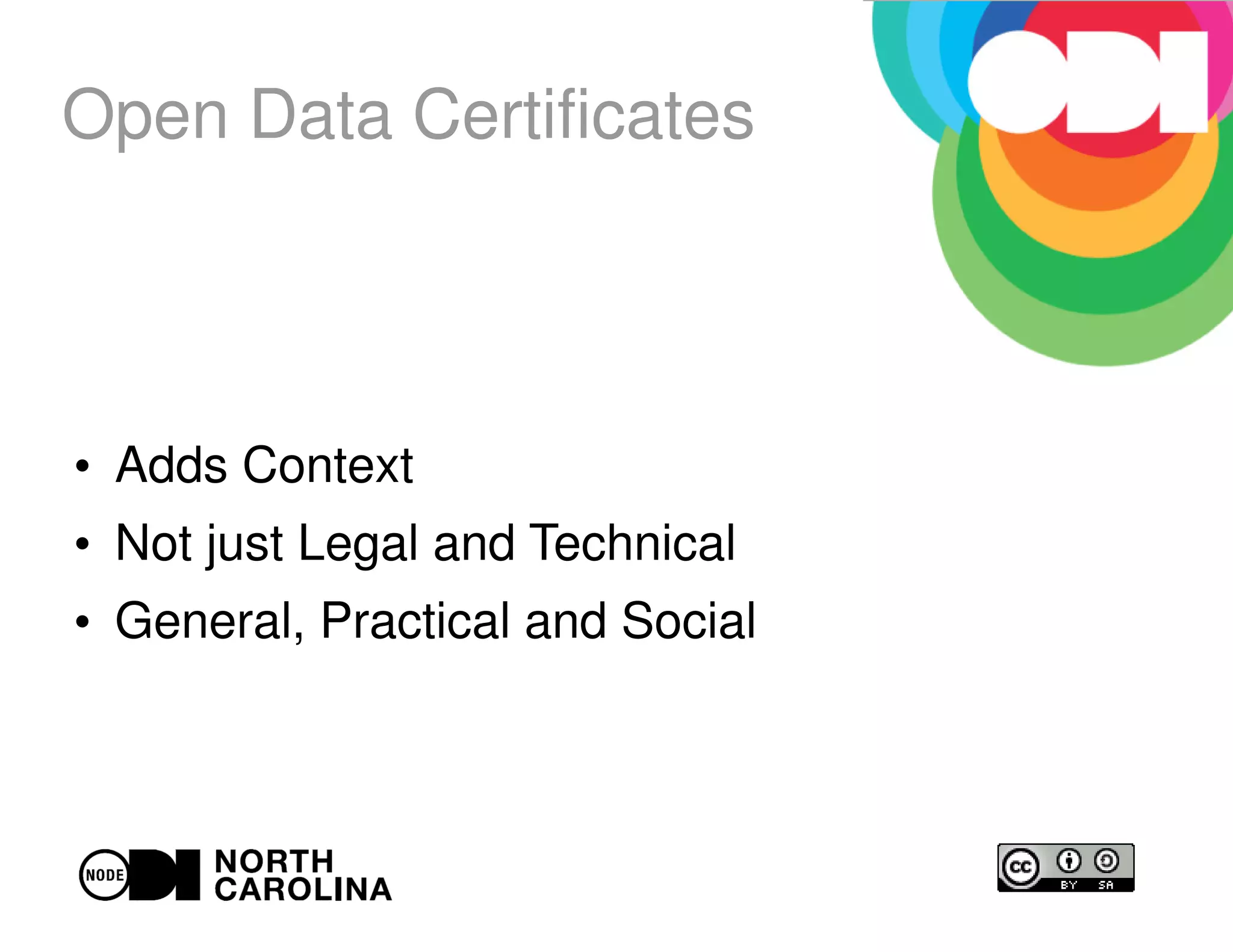 Open Data Certificates
●
Adds Context
●
Not just Legal and Technical
●
General, Practical and Social
 