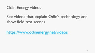 Odin Energy videos
26
See videos that explain Odin’s technology and
show field test scenes
https://www.odinenergy.net/videos
 