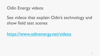Odin Energy videos
26
See videos that explain Odin’s technology and
show field test scenes
https://www.odinenergy.net/vide...