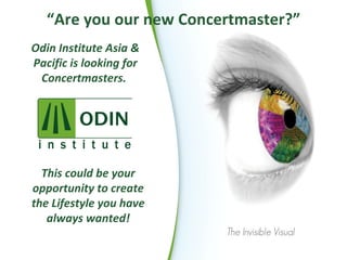 “ Are you our new Concertmaster?” Odin Institute Asia & Pacific is looking for Concertmasters.  This could be your opportunity to create the Lifestyle you have always wanted! 