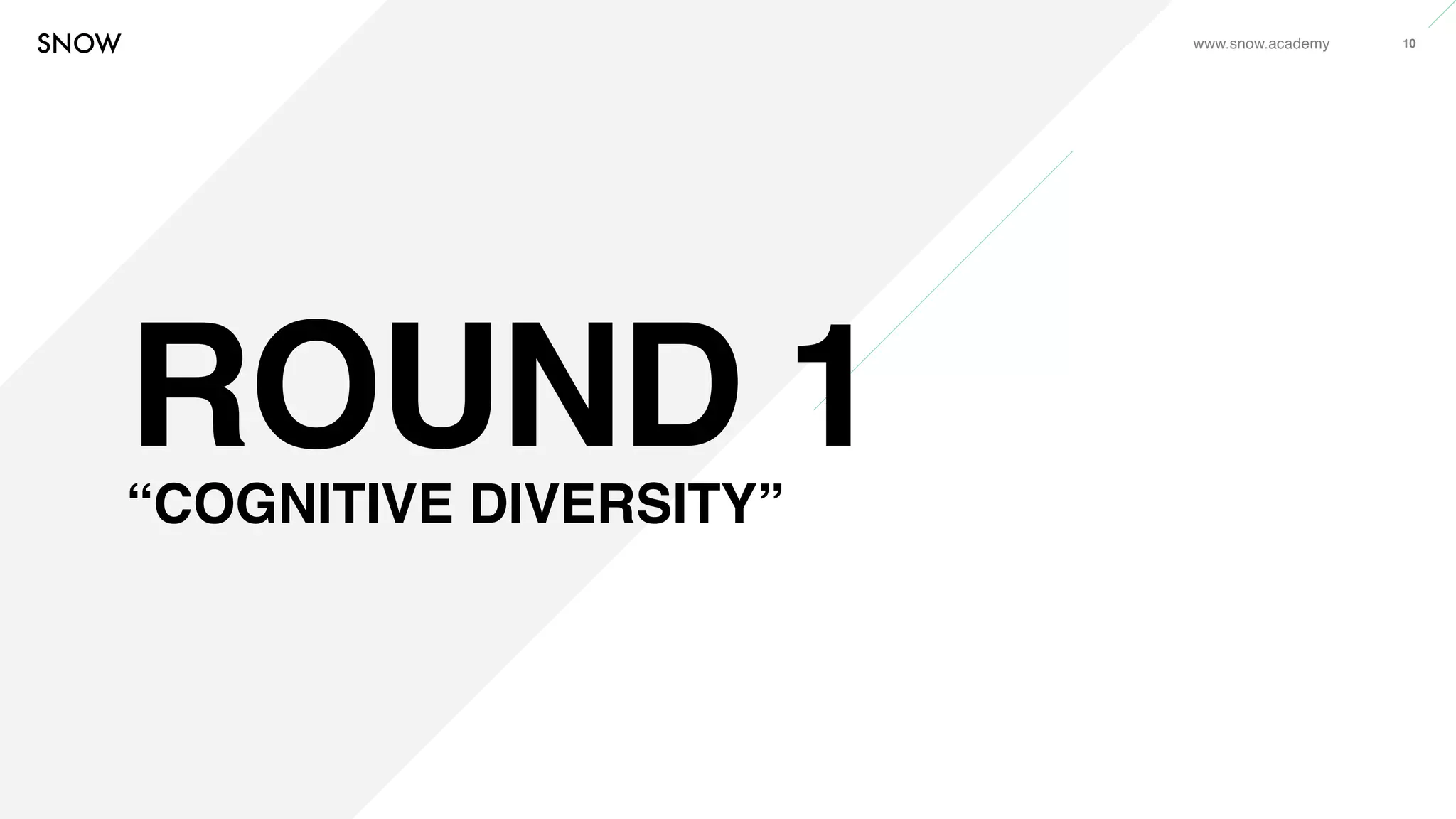 www.snow.academy 10
ROUND 1“COGNITIVE DIVERSITY”
 