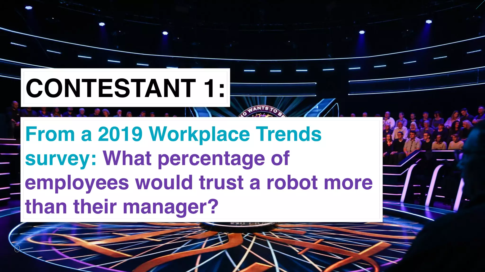 www.snow.academy 111
CONTESTANT 1:
From a 2019 Workplace Trends
survey: What percentage of
employees would trust a robot more
than their manager?
 