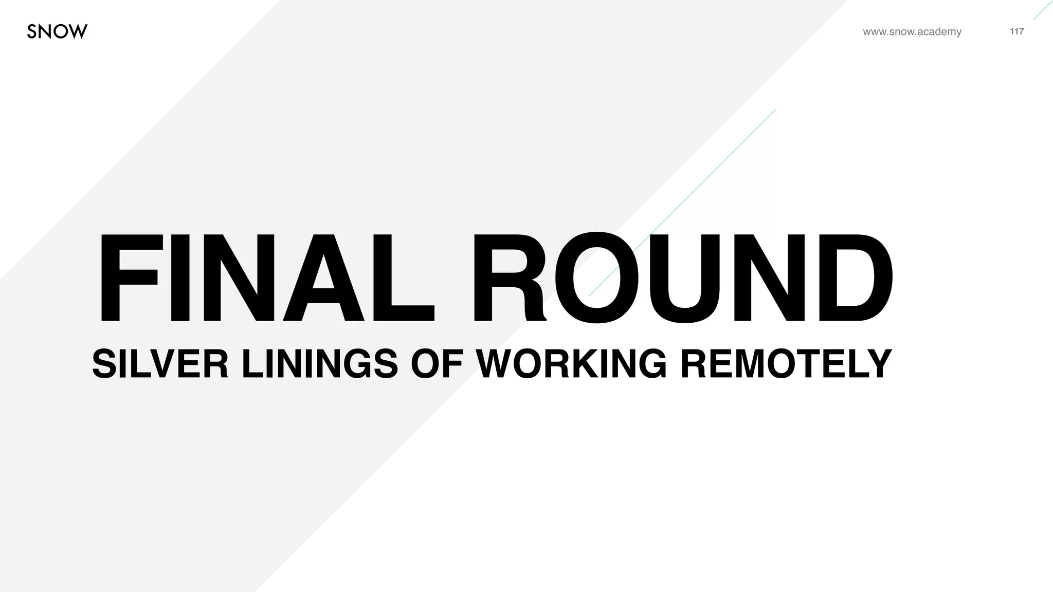 www.snow.academy 117
FINAL ROUNDSILVER LININGS OF WORKING REMOTELY
 
