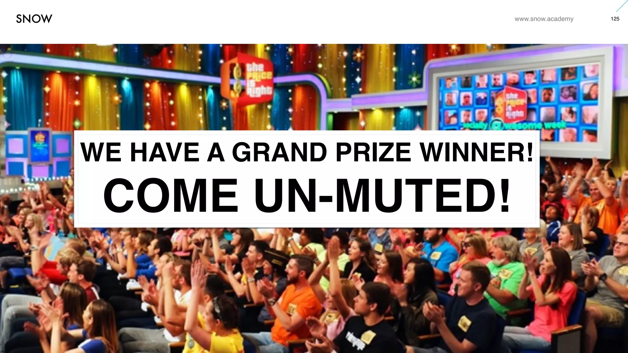www.snow.academy 125
STORIESTHATBRINGUSTOGETHER
WE HAVE A GRAND PRIZE WINNER!
COME UN-MUTED!
 