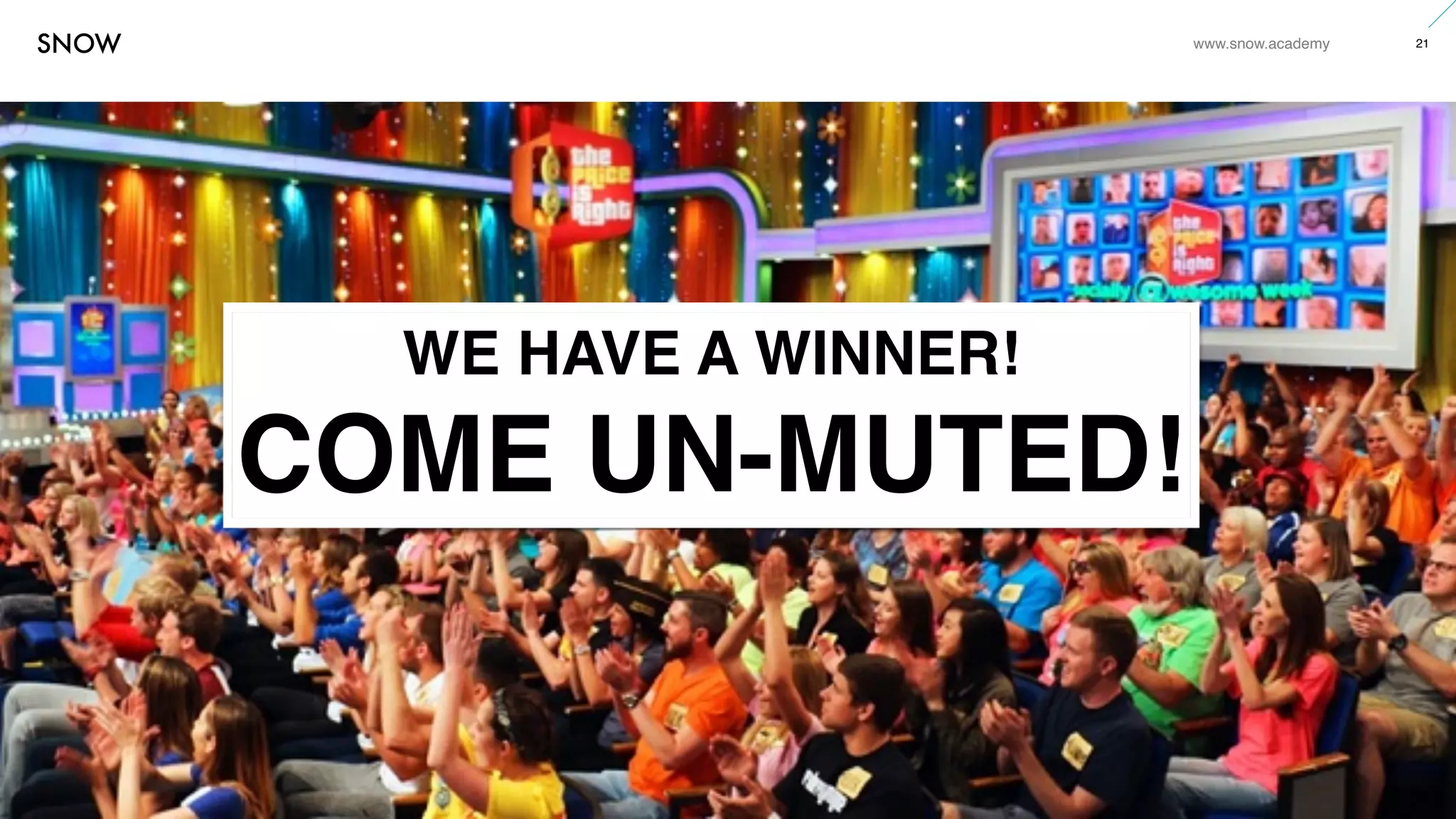 www.snow.academy 21
STORIESTHATBRINGUSTOGETHER
WE HAVE A WINNER!
COME UN-MUTED!
 