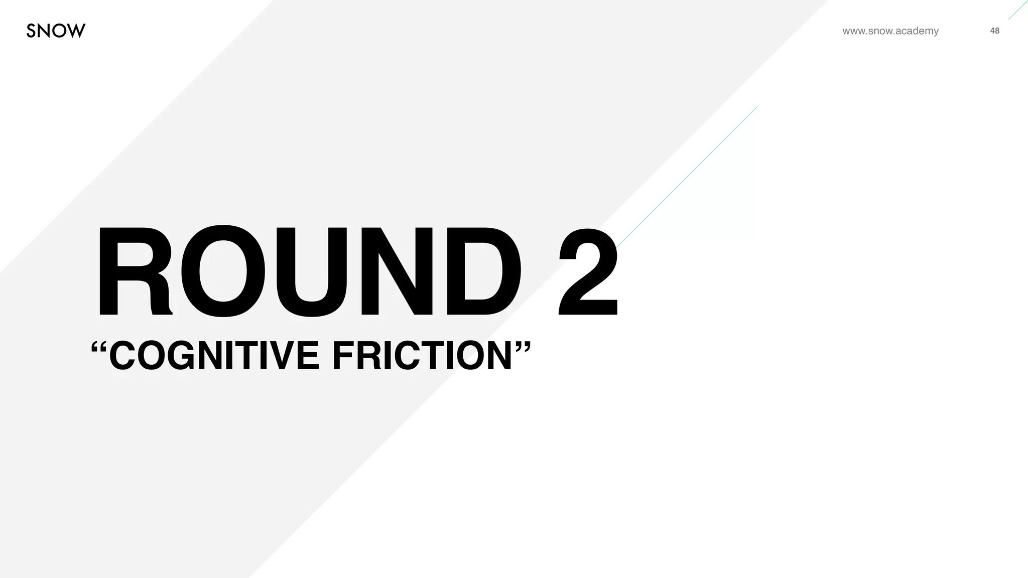 www.snow.academy 48
ROUND 2“COGNITIVE FRICTION”
 