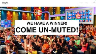 www.snow.academy 102
STORIESTHATBRINGUSTOGETHER
WE HAVE A WINNER!
COME UN-MUTED!
 