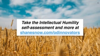 www.snow.academy 105
STORIESTHATBRINGUSTOGETHER
Take the Intellectual Humility
self-assessment and more at
shanesnow.com/odinnovators
 