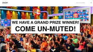 www.snow.academy 125
STORIESTHATBRINGUSTOGETHER
WE HAVE A GRAND PRIZE WINNER!
COME UN-MUTED!
 