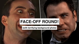 www.snow.academy 38
STORIESTHATBRINGUSTOGETHER
FACE-OFF ROUND!
(with terrifying background photo)
 