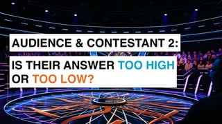 www.snow.academy 44
STORIESTHATBRINGUSTOGETHER
AUDIENCE & CONTESTANT 2:
IS THEIR ANSWER TOO HIGH
OR TOO LOW?
 
