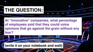 www.snow.academy 53
STORIESTHATBRINGUSTOGETHER
THE QUESTION:
At “innovative” companies, what percentage
of employees said that they could voice
opinions that go against the grain without any
fear?
(write it on your notebook and wait)
 