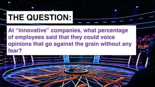www.snow.academy 55
STORIESTHATBRINGUSTOGETHER
THE QUESTION:
At “innovative” companies, what percentage
of employees said that they could voice
opinions that go against the grain without any
fear?
 