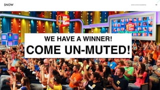 www.snow.academy 93
STORIESTHATBRINGUSTOGETHER
WE HAVE A WINNER!
COME UN-MUTED!
 