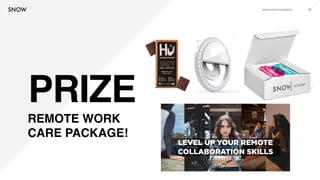 www.snow.academy 40
PRIZE
REMOTE WORK
CARE PACKAGE!
 