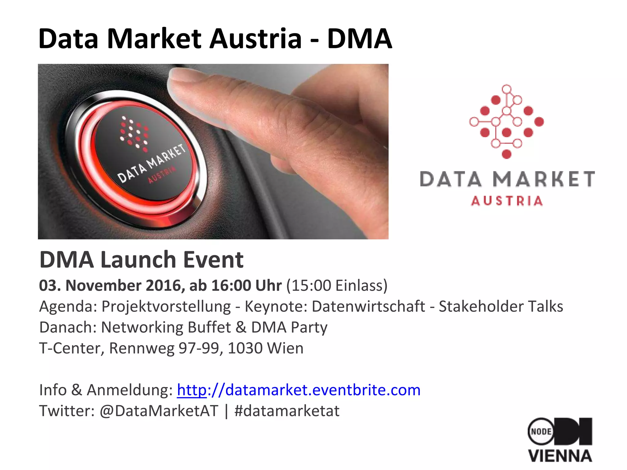 Data Market Austria - DMA
DMA Launch Event
03. November 2016, ab 16:00 Uhr (15:00 Einlass)
Agenda: Projektvorstellung - Keynote: Datenwirtschaft - Stakeholder Talks
Danach: Networking Buffet & DMA Party
T-Center, Rennweg 97-99, 1030 Wien
Info & Anmeldung: http://datamarket.eventbrite.com
Twitter: @DataMarketAT | #datamarketat
 