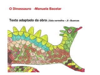 O Dinossauro  -Manuela Bacelar Texto adaptado da obra  ( Sala vermelha – JI - Buarcos 