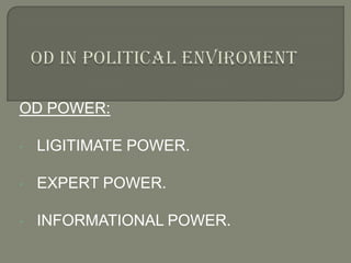 OD POWER:
•

LIGITIMATE POWER.

•

EXPERT POWER.

•

INFORMATIONAL POWER.

 