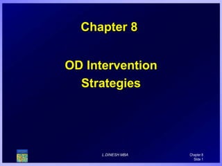 Chapter 8 OD Intervention Strategies L.DINESH MBA  Chapter 8 Slide  