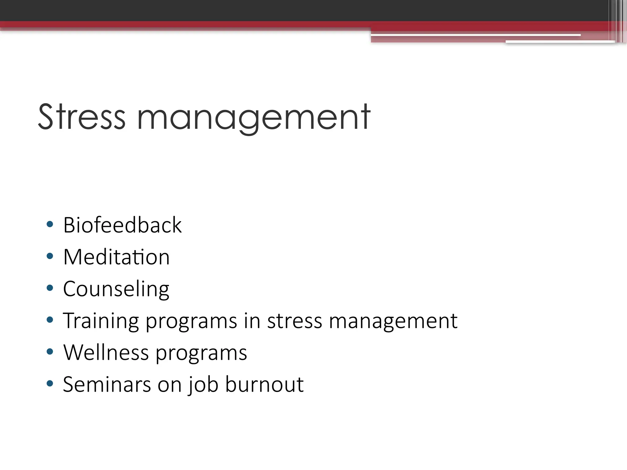 Stress management
• Biofeedback
• Meditation
• Counseling
• Training programs in stress management
• Wellness programs
• Seminars on job burnout
 