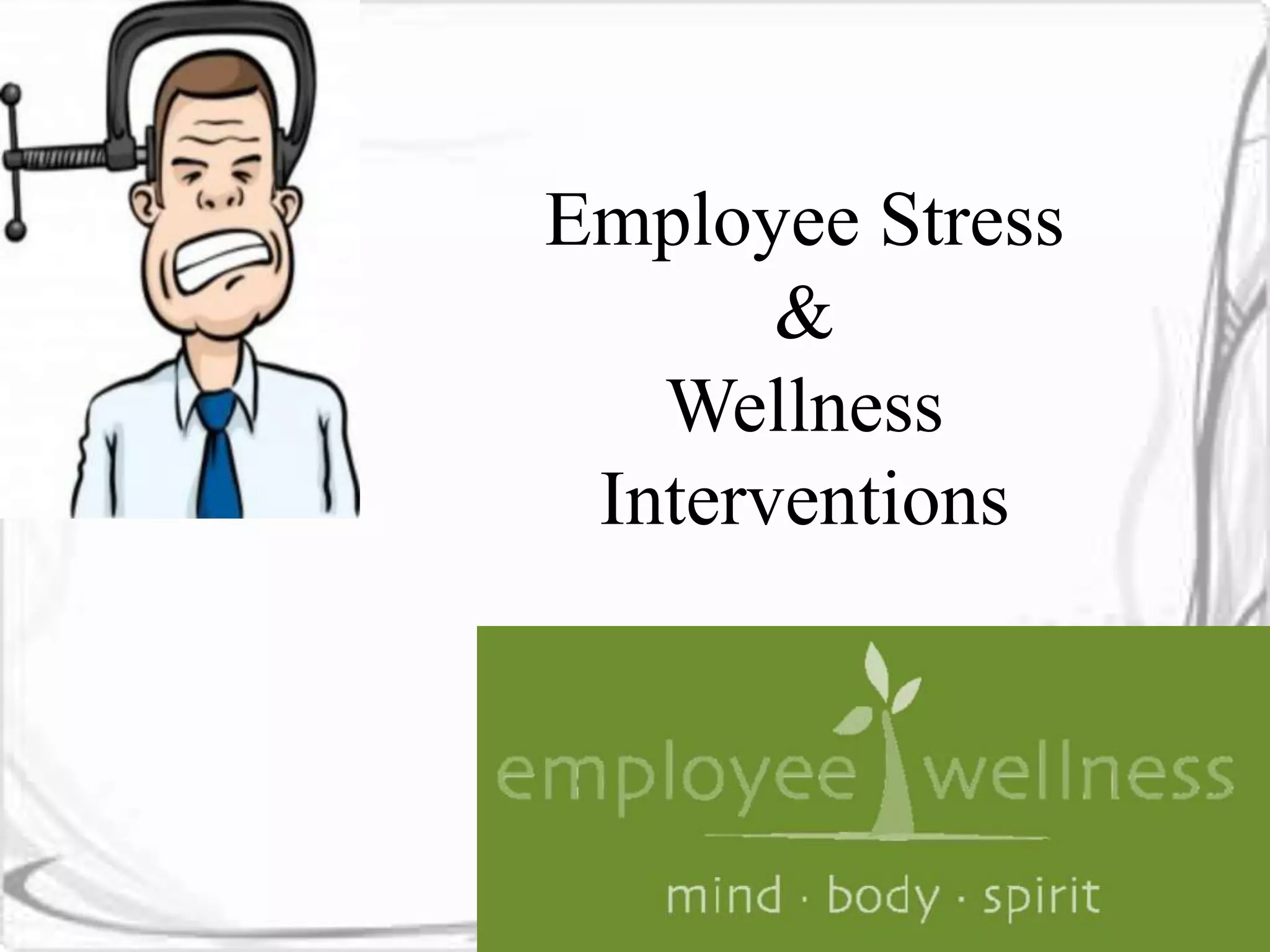 Employee Stress 
& 
Wellness 
Interventions 
 