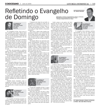 Refletindo o Evangelho
de Domingo
Conhecer Deus implica um longo pro-
cesso que requer uma fidelidade profunda
para evitar temores e a tentação de ficar-
mos na metade do caminho.
O evangelho de hoje aprofunda o senti-
do do gesto da multiplicação dos pães. Um
“sinal” que aponta para realidades mais
globais. As ações do Senhor expressam o
amor gratuito de Deus. Toda a passagem
está centrada no tema das obras.
As pessoas buscam Jesus, mas o Senhor
deseja que compreendam a totalidade da
sua mensagem na qual Deus, o Pai, colo-
cou a sua marca. O povo mostra-se aberto
a este ensinamento. Talvez inicialmente
o seguissem somente porque lhes dava o
alimento de que necessitassem, estão dis-
postos contudo a fazer as obras exigidas
por Deus. Jesus lhes faz ver que isto deve
começar pelo reconhecimento dele como
“enviado de Deus”. Essa é a obra que Deus
quer: a fé em Cristo, dela recebem as de-
mais obras o seu pleno sentido. O Senhor
se apresenta então como “o pão da vida”.
De toda a vida. O maná do deserto que os
seus pais comeram, o alimento que recebe-
ram das mãos de Jesus são obras, “sinais”,
que expressam o pão que “dá vida ao mun-
do”. Nele devemos acreditar.
O evangelho deste domingo continua
apresentando um texto de capital impor-
tância no capítulo sexto de João, no qual
Jesus diz: "Eu sou o pão da vida." Depois
de compartilhar o pão, Jesus revela-se
como o "pão da vida", uma vida exigente
que reclama adesão à sua mensagem. Al-
guns ouvintes reagem, já o tinham feito
antes; mas desta vez não se atrevem a falar
em voz alta; "comentavam", diz o evange-
lista. Não aceitam Jesus como pão decido
do céu, murmuram como tinham feito no
deserto aqueles que se queixavam com a
falta de alimento. O termo aqui usado, que
foi traduzido por murmurar, tem uma nota
de incredulidade.
Jesus rejeita a murmuração, não entra
em discussões sobre a sua própria origem.
Identifica o caminho e o sentido da ade-
são a ele, que é graça de Deus; o impulso
primeiro vem do Pai, o resultado é a vida
definitiva, a Ressurreição. No caminho é
necessário aceitar sermos ensinados.
Seguir Jesus, acreditar nele, é ter a vida
eterna, desde agora. É a vida de comunhão
que une o Pai com o Filho. Dessa vida Je-
sus é o pão. Ele a alimenta com o seu teste-
munho, o seu ensinamento, com a entrega
da sua existência. A morte não põe fim a
essa vida, como aconteceu com os que se
alimentaram com o maná no deserto. O
pão da vida nos liberta da morte.
As autoridades dos judeus não admitem
que Jesus venha de Deus, pois "conhecem"
sua origem. Jesus, plenamente humano,
vem de Deus e é a revelação perfeita de
Deus. Por que separar Deus do humano?
Com o prólogo de João aprendemos que o
humano de Jesus é o ponto de encontro de
Deus com a humanidade.
Jesus é o doador da vida. Ele não rejei-
ta ninguém, pois cumpre a vontade do Pai
que o enviou. E a vontade do Pai, expressa
nas ações de Jesus, é que a vida seja abun-
dante para todos, uma vida que supera a
própria morte.
18º DOMINGO DO
TEMPO COMUM
(02 de agosto de 2009)
Ex 16,2-4.12-15;
Ef 4,17.20-24;
Jo 6,24-35
19º DOMINGO DO
TEMPO COMUM
(09 de agosto de 2009)
1Rs 19,4-8;
Ef 4,30-5.2;
Jo 6,41-51
(Bibliografia: G. Gutierrez, Compartilhando a Palavra, ed Paulinas
Missal Dominical da Assembléia Cristã, ed. Paulus
J. Konings, Liturgia Dominical, ed. Vozes)
Pe. Helder Salvador
Pe. Helder Salvador é Reitor do Seminá-
rio Maior São João Maria Vianney
15º DOMINGO DO
TEMPO COMUM
(12 de julho de 2009)
Am 7,12-15;
Ef 1,3-12;
Mc 6,7-13
16º DOMINGO DO
TEMPO COMUM
(19 de julho de 2009)
Jr 23, 1-6;
Ef 2,13-18;
Mc 6, 30-34
17º DOMINGO DO
TEMPO COMUM
(26 de julho de 2009)
2Rs 4,42-44;
Ef 4,1-6;
Jo 6,1-15
Julho de 2009
No evangelho de hoje, Jesus envia os
doze apóstolos para pregar. Marcos desta-
ca que os discípulos foram enviados dois a
dois. Na missão prevalece a dimensão da
parceria, da co-responsabilidade, sem dis-
putas de liderança.
Começa uma nova fase do ministério
de Jesus na Galiléia. Até então, era somen-
te ele quem realizava os atos de libertação
que o Reino estava trazendo às pessoas.
Agora Cristo dá aos doze a participação na
sua autoridade sobre os espíritos imundos.
Jesus os instrui a imitar seu próprio estilo
de vida.
Os doze não procurarão os melhores
lugares, mas aceitarão a hospitalidade que
lhe oferecerem e testemunharão contra
aqueles que não quiserem ouvi-los.
Os discípulos não pregarão sobre o Rei-
no de Deus porque ainda não o compreen-
dem! Mas o êxito da missão é grande: "ex-
pulsavam os demônios e curavam muitos
enfermos..."
As instruções dadas por Jesus aos após-
tolos, enviados em missão, visavam ajudá-
los a não perder de vista a perspectiva de
serviço ao Reino.
O sucesso poderia fazê-los esquecer
sua condição de servidores e levá-los a cair
na tentação de recrutar discípulos para si
mes¬mos. O insucesso poderia desanimá-
los e levá-los a abandonar a tarefa recebida.
A orientação para pregar na pobre-
za visava evitar, por parte dos apóstolos,
qualquer espécie de exibição de poder, que
atraísse multidões por motivos alheios ao
Reino.
Também foram orientados como se
comportar no fracasso. A rejeição não era
sinal de que a missão tivesse chegado ao
fim. Restava-lhes o mundo todo para evan-
gelizar!
O evangelho do domingo passado nos
relatava a missão que Jesus conferiu aos
seus discípulos. Hoje aprofunda o tema da-
quele que tem responsabilidade para com
os outros.
O tema do evangelho de hoje é a parti-
lha, e não só a multiplicação; compartilhar
mais do que multiplicar.
João narra que Jesus foi para o outro
lado do mar da Galiléia, e uma grande mul-
tidão o seguia. Vamos ler todo o texto:
Os gestos de Jesus atraem a multidão.
Jesus está com seus discípulos; vendo as
pessoas, se preocupa com a fome que de-
vem sentir. Filipe, talvez com um excesso
de senso comum, faz ver que não têm di-
nheiro para comprar pão para toda aquela
gente.
LITURGIA DOMINICAL
Cumprida uma etapa da sua tarefa, os
discípulos se re-agrupam ao redor do Se-
nhor para fazer um balanço do que foi re-
alizado. Com firmeza e ternura, Jesus os
convida para descansar um pouco: "Vinde
a sós, para um lugar deserto, e descansai
um pouco!"
Mas como o sabem todos aqueles que
assumem seriamente a sua tarefa pastoral,
não há lugar deserto para aqueles que de-
vem dar testemunho do Evangelho. As pes-
soas vieram de todas as partes, chegando
inclusive antes que eles ao lugar ao qual se
dirigiam.
Novamente Marcos nos apresenta uma
reação profundamente humana de Jesus.
Ao ver aqueles que se aproximavam, ávi-
dos por escutar a Palavra, o Senhor "teve
compaixão deles." Acabou o descanso pro-
metido e merecido. Diante daqueles que
estavam "como ovelhas sem pastor", o Se-
nhor foi sensível; por isso "começou a ensi-
nar muitas coisas para eles."
Estas ovelhas sem pastor eram os po-
bres da Palestina de então, os pobres do
país, considerados ignorantes pelos douto-
res da lei e pelos fariseus. Pobres porque
pecadores, diziam os grandes e poderosos.
Deles se ocupa Jesus em primeiro lugar.
Ele veio sobretudo para os últimos da so-
ciedade; dispensa atenção, interrompendo
inclusive o seu legítimo descanso, para
atender aqueles que ninguém se interessa
por eles. Estes são os seus prediletos.
O povo, vindo de todas as cidades, in-
tui para onde o barco vai e, correndo até
lá, chega antes de Jesus. Ao desembarcar,
vendo a grande multidão, Jesus se compa-
dece e começa a ensinar-lhes muitas coisas
sobre o Reino de Deus.
André, graças a um garoto, diz timi-
damente que tem algo, mas parece-lhe in-
suficiente, não é muito: cinco pães e dois
peixes. É pouco, na verdade, mas é preciso
saber dar a partir da nossa pobreza.
Jesus age por meio de seus discípulos,
recomenda-lhes que façam com que as pes-
soas se sentem na relva; elas eram por vol-
ta de cinco mil, sem contar as mulheres e
as crianças. Fazer com que se sentem para
comer é tratá-los como seres livres e com
dignidade; não como servos, obrigados a
comerem seu alimento de pé, e com pressa,
para ficarem à disposição do seu dono.
Jesus pega o pouco alimento que ti-
nham, dá graças, e o reparte. Não se diz
que o multiplica; contudo, dá para todos; o
amor que anima o gesto não tem limites. A
multidão fica satisfeita.
Compartilhar o pão é expressão de
amor de Deus, é palavra de Deus.
Saber partilhar nos leva a construir
uma sociedade sem excluídos, uma socie-
dade onde o amor é a lei.
 