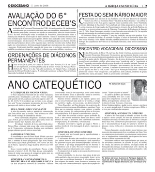 Ordenações de diáconos
permanentes
Encontro Vocacional Diocesano
Festa do Seminário MaiorAvaliação do 6°
encontrodeCEB’s
H
ouve no dia 28 de junho, no Centro de Ensino Lauro Pinheiro, CELP, em Cacho-
eiro do Itapemirim, a Ordenação Diaconal de Eraldo Matielo, da Paróquia Nosso
Senhor dos Passos. E no dia 5 de julho aconteceu, em Vargem Alta, a ordenação
diaconal de Delvane Romão Largura. A celebração aconteceu na Igreja Nossa Senhora
Aparecida, localidade de Capivara.
N
o dia 28 de junho, de 8h às 15h, na Casa das Irmãs Ursulinas, aconteceu mais um
Encontro Vocacional Diocesano. Os encontros, que acontecem durante o ano, con-
tam com uma média de participação de cerca de 40 a 50 jovens. No final de semana
do dia 28 de junho não foi diferente. Durante o dia de retiro de despertar vocacional, os
jovens foram convidados a refletir sobre temas como “sentido da vida” e “seguimento a
Jesus”, buscando uma ampla reflexão acerca da vida e da vocação batismal, baseada no
apóstolo Paulo. Estiveram presentes Pe. Olimpio – que orientou o dia de retiro –, o Pe.
Juarez Secco, além das irmãs Ursulinas. O encontro se encerrou as 15h, com a Santa Mis-
sa. Em agosto, nos dias 15 e 16, o SAV – Serviço de Animação Vocacional – Diocesano
promoverá o retiro “Vem e segue-me”, com palestras, noite cultural, dinâmica de grupo,
partilha entre outras atividades. Todos os jovens estão convidados.
C
omemorando seus 22 anos de sua fundação e os 150 anos da morte do chamado
“Santo Cura d’Ars”, o Seminário Maior “São João de Maria Vianney” vai celebrar o
seu patrono no dia 8 de agosto, seguindo o ano sacerdotal com o tema “Fidelidade
de Cristo, fidelidade do Sacerdote”. Será celebrado um tríduo preparatório, nos dias 5, 6 e
7, com a presença da Congregação dos Passionistas no primeiro dia, as Irmãs Paulinas no
segundo, e no terceiro dia a presença de Diáconos Permanentes de Cachoeiro do Itapemi-
rim. D. Célio, Bispo Diocesano, presidirá à concelebração eucarística às 15h. Em seguida,
haverá um momento de confraternização entre todos os presentes.
O Seminário Maior, que completa 22 anos de fundação, tem em seus quadros 10 se-
minaristas cursando Filosofia e 6 cursando Teologia. O reitor do Seminário Maior São
João Maria Vianney é o Pe. Helder Salvador, também professor no Instituto de Filosofia e
Teologia da Arquidiocese de Vitória e na Faculdade Salesiana, onde nossos seminaristas
estudam.
A
avaliação do 6° encontro Diocesano de CEB’s foi muito positiva. Os participantes
consideraram que o encontro contribuiu para sua caminhada, aumentando o conhe-
cimento para ajudar a assumir sua missão na comunidade, além do fortalecimento
da fé e de mais informações sobre a realidade da Amazônia, conscientizando sobre a
mudança de atitude na preservação do meio ambiente. Todos os momentos foram muito
bem avaliados pela maioria dos participantes. Dentre mais indicados como “ótimos”, me-
receram destaque a fala do assessor Pe. Nelito, a caminhada pela paz e as oficinas. Grande
parte dos participantes deixou como sugestão para o próximo encontro uma melhor divul-
gação nas comunidades e abertura para participação para mais pessoas das comunidades
e pastorais. Já deixaram também sugestão de temas para os próximos encontros, como
pedofilia, prostituição, drogas, narcotráfico, violência, segurança pública e a pobreza.
Julho de 2009 A IGREJA EM NOTÍCIA
A catequese em foco na Igreja
O Ano Catequético Nacional tem por tema: Catequese,
caminho para o discipulado e, por lema: “Nosso coração
arde quando ele fala, explica as escrituras e parte o pão” (cf.
Lc 24, 32.35). O fio condutor que norteará o ano catequé-
tico será “formar discípulos missionários de Jesus Cristo
para que nele todos os povos tenham vida”.
Jesus, modelo de caminhante
A idéia de caminho indica o método de comunicação
que Deus utiliza para se revelar. Tudo acontece no cami-
nho, desde o tempo do chamado de Abraão.
	 Nessa caminhada, chegamos à revelação máxima
que é JESUS, que se mostra humano, igual a nós, menos no
pecado. Quanto mais humano, mais divino.
	 Em algum momento de nossa caminhada desco-
brimos Deus e durante toda nossa vida vamos crescendo
na fé. Tropeçamos, enfrentamos desafios, mas confiantes,
porque sabemos que ele está ao nosso lado.
Caminhar é preciso
A caminhada do povo de Israel desde Abraão, que aten-
dendo o chamado de Deus parte em direção à terra prome-
tida, é símbolo de nossa peregrinação aqui neste mundo.
Não temos aqui cidade permanente, mas vamos em bus-
ca da futura, esperamos chegar à pátria definitiva (cf. Hb
13,14 ).
Jesus é nosso modelo de caminhante. Passou a vida
fazendo o bem (cf. At 10, 38). Mais do que contemplá-lo
temos de imitar seus gestos de compaixão pelos mais ne-
cessitados, os “sem nome” do caminho.
Aprender, Caminhando com o
Mestre: Jesus se aproxima e escuta
Os dois discípulos voltavam de Jerusalém. Vinham
conversando, tristes e sem esperança, assim como muitas
vezes nós ficamos. Jesus se aproxima e entra na conversa.
Será que isso não acontece conosco também?
Estamos tristes e abatidos e, de repente, aparece um
anjo a nossa frente (um anjo pode ser a vizinha, a colega
do escritório, o padre,...) e nos escuta e nos dá novo ânimo?
Nosso Deus não é um Deus distante, ele se aproxima de
nós para conhecer as nossas dificuldades e angústias. É um
Deus que se comunica conosco e que conhece a realida-
de em que vivemos. Só conheceremos a Deus se fizermos
uma experiência de fé pessoal e caminharmos com ele.
Esse relato nos convida a imitar o gesto acolhedor de
Jesus, a não sermos insensíveis diante das dores e sofri-
mentos do outro, a fazermos uma caminhada realmente
evangelizadora, de comunhão e solidariedade.
Discípulo missionário é aquele que segue o Mestre e
aceita a missão de levar mensagem de amor e esperança a
quem sofre.
Aprender, ouvindo o Mestre
O mundo está nos levando para a superficialidade e
para o individualismo.
O sofrimento do outro não sensibiliza as pessoas, por
isso muitos levam a vida desanimados e sem esperança.
Se quisermos seguir Jesus devemos aprender a escutar os
que sofrem, o que exige despojamento de nós mesmos e
compromisso com o outro. Nós nos tornamos humanos a
medida em que nos relacionamos com o outro.
A catequese tem de ajudar as pessoas a descobrirem um
sentido para a vida.
Nosso testemunho é o da cruz, mas temos de dar um
salto qualitativo da cruz para a ressurreição. Jesus é a res-
posta para os problemas humanos. E nós podemos levar
essa resposta ao mundo, como fizeram os primeiros cris-
tãos, cuja vida causava admiração a ponto de os pagãos di-
zerem: “Vejam só como se amam!”.
É a palavra de Deus que ilumina
nossa caminhada. Por isso a cate-
quese deve impulsionar o estudo da
Bíblia, principalmente a leitura oran-
te (lectio divina). É preciso evitar uma
leitura fundamentalista e ajudar o povo a amar a escritura
e a se sentir apoiado nela. E lembrar sempre que a Bíblia é
o livro por excelência da catequese.
Aprender, agindo com o Mestre
A palavra de Deus ajuda a entender os fatos da vida
e aquece o nosso coração. Foi isso que aconteceu com os
discípulos de Emaús. Os olhos deles se abriram e o coração
bateu mais forte. Também nós precisamos ter a experiência
do re-encantamento na fé para nos animar e envolver as
pessoas a nossa volta com o entusiasmo de discípulos de
Jesus.
Fomos chamados à missão desde o nosso batismo, mas
temos de dar uma resposta livre e confiante em Deus. Nos-
so compromisso missionário vai entusiasmar outras pesso-
as a se engajarem na comunidade, participarem dos sacra-
mentos e darem testemunho de vida.
Precisamos cultivar uma espiritualidade que passe pe-
las atividades cotidianas: na cozinha de casa, no ônibus,
no estudo, na conversa ao telefone, na alegria diante do
brinquedo das crianças, na solidariedade com o doente, na
preservação do meio ambiente, em todas as situações e não
apenas na igreja.
ANO CATEQUÉTICO Pe. Gelson de Souza
Pe. Gelson de Souza é pároco da Paróquia Sagrado Co-
ração de Jesus, Divino de São Lourenço e Ibitirama, e
coordenador da Equipe Diocesana para a Iniciação Cris-
tã.
 