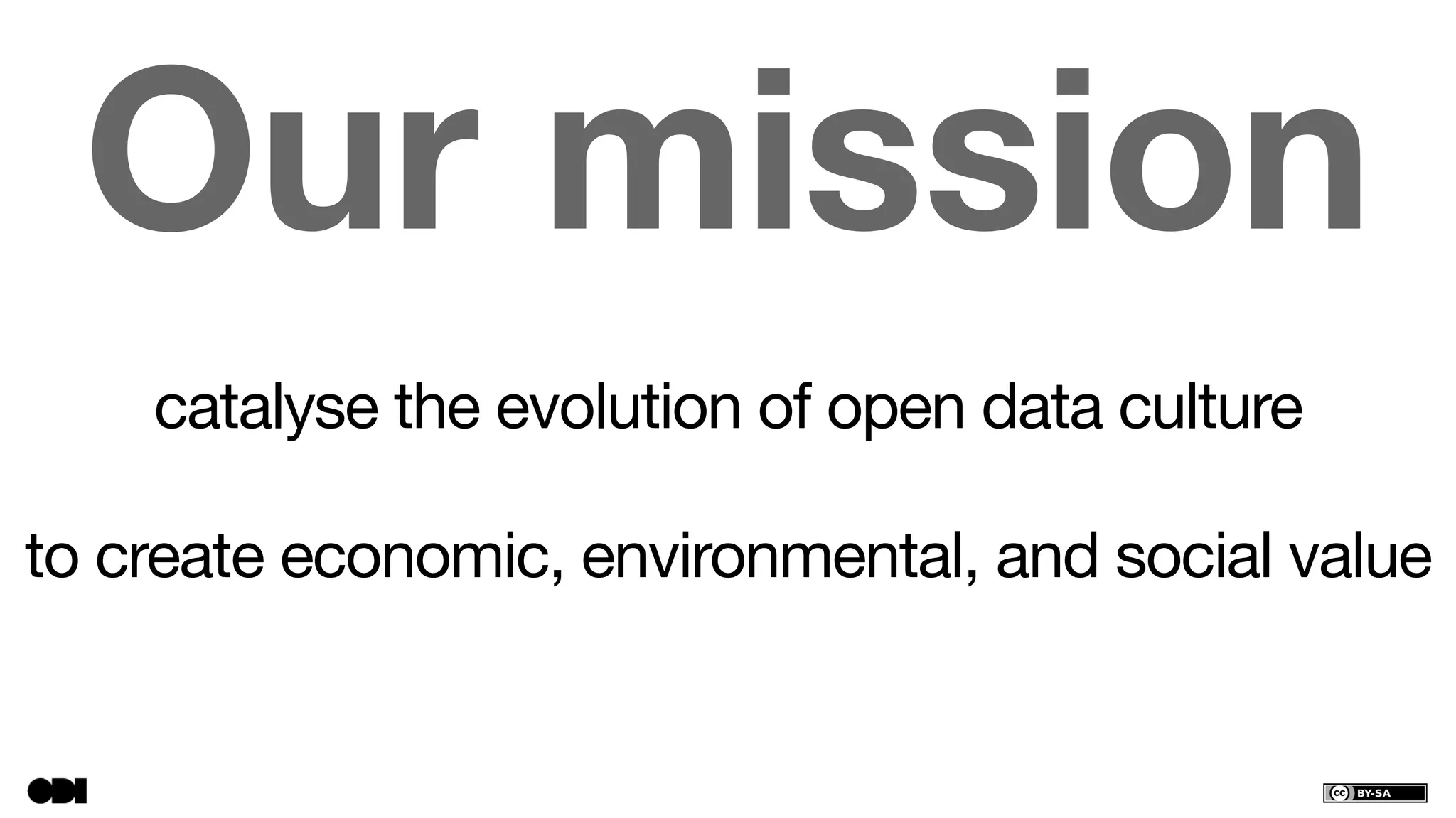 catalyse the evolution of open data culture
to create economic, environmental, and social value
Our mission
 