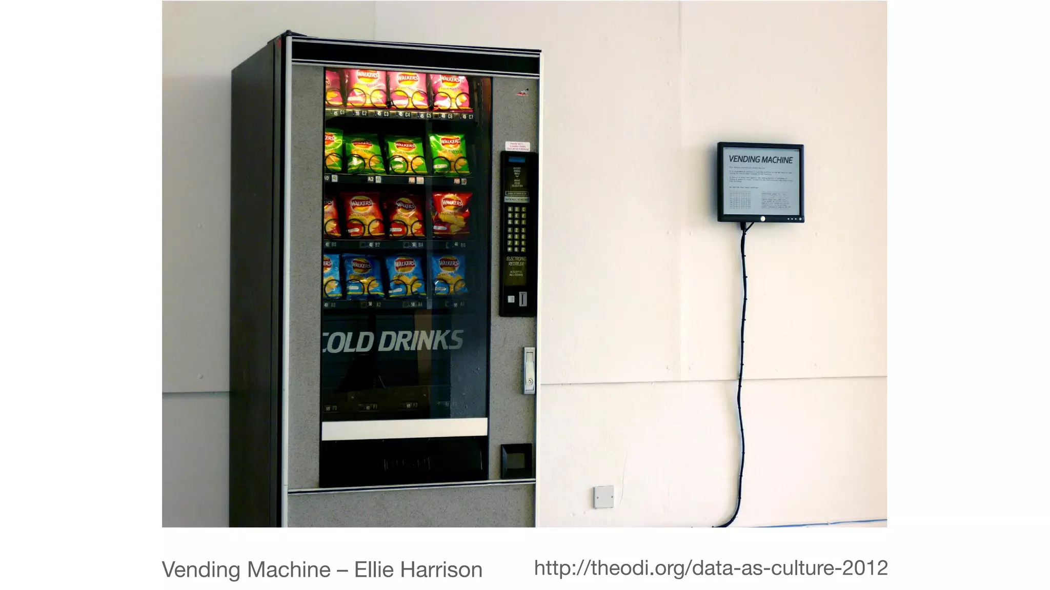 Vending Machine – Ellie Harrison 
http://theodi.org/data-as-culture-2012 
 