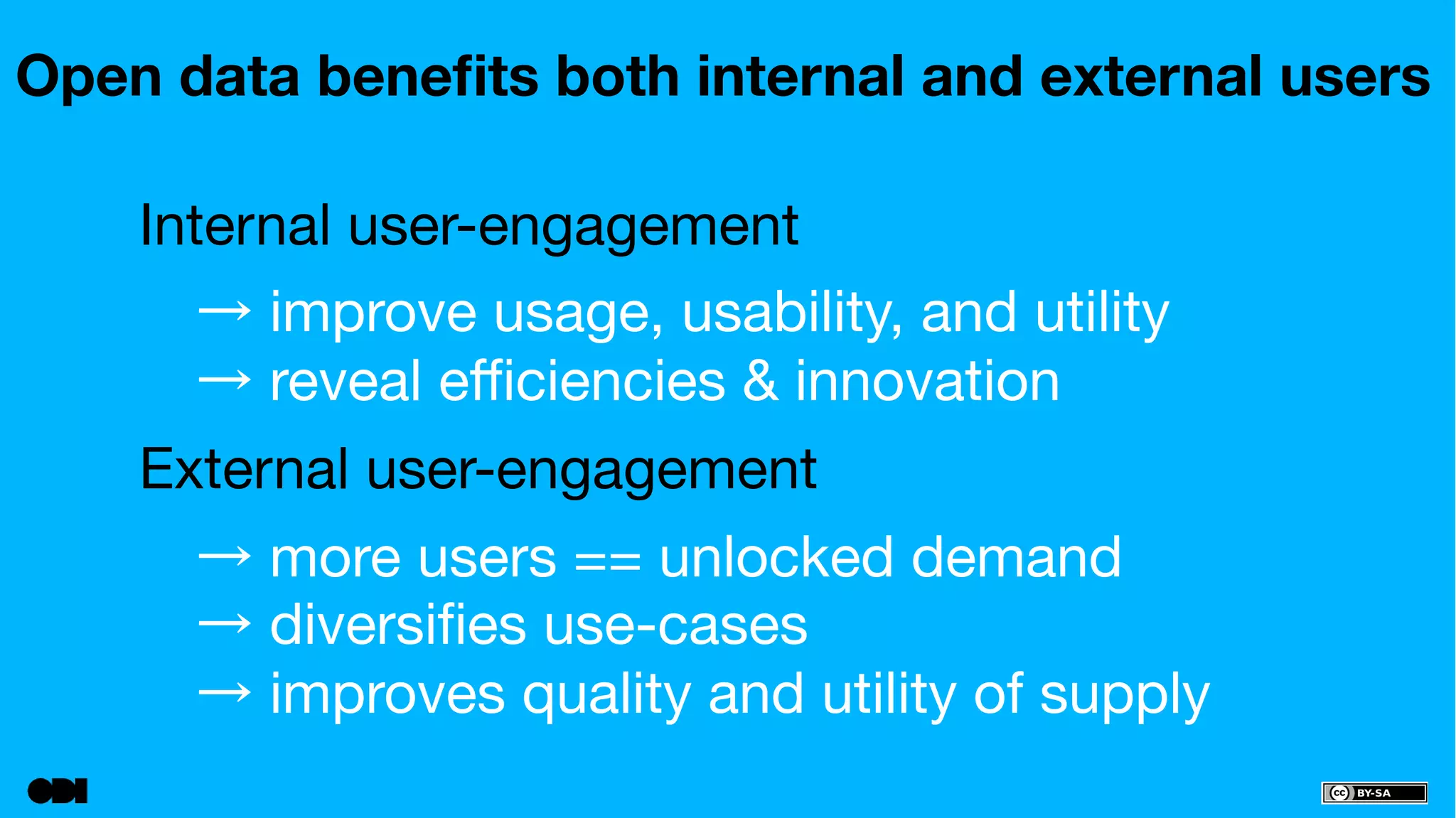 Open data benefits both internal and external users 
Internal user-engagement 
→ improve usage, usability, and utility 
→ reveal efficiencies & innovation 
External user-engagement 
→ more users == unlocked demand 
→ diversifies use-cases 
→ improves quality and utility of supply 
 