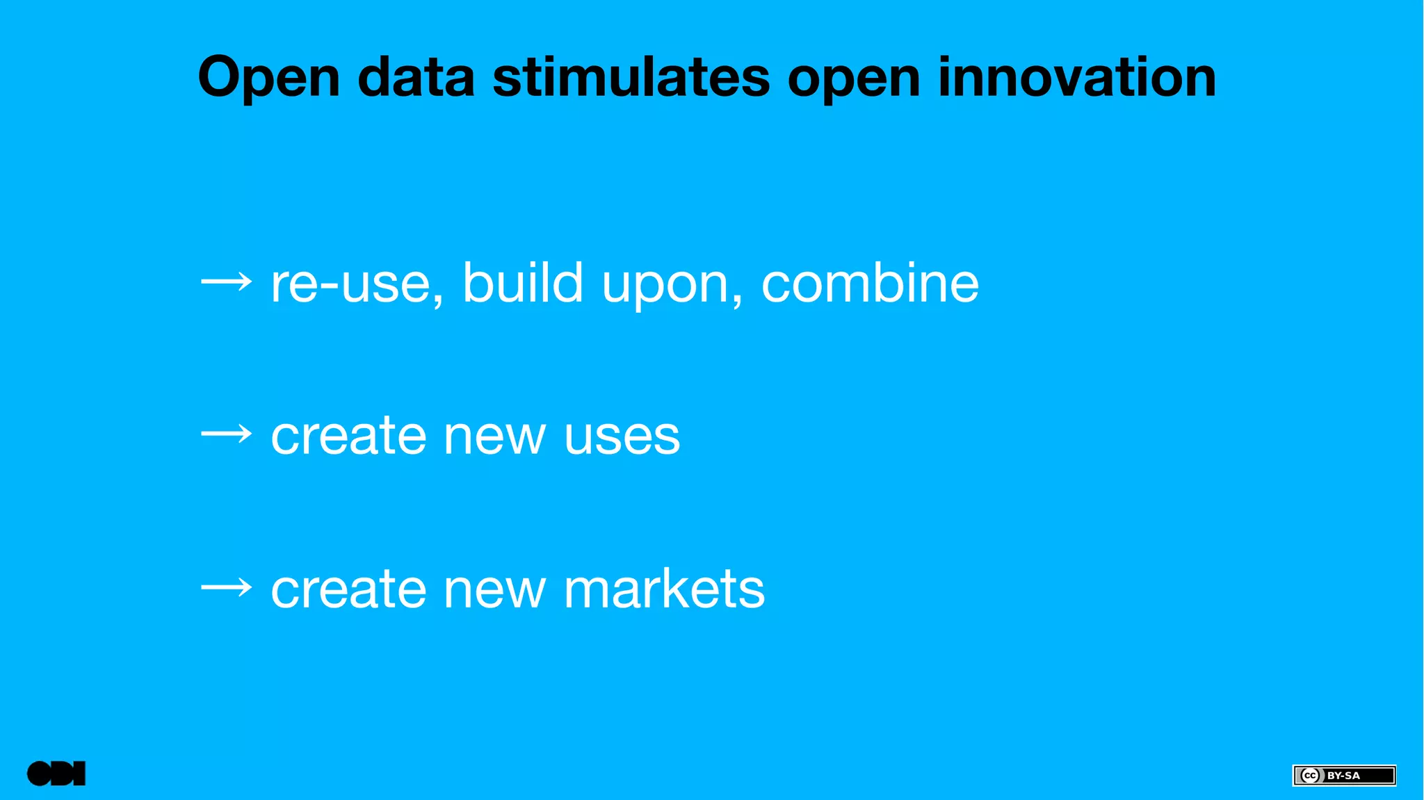 Open data stimulates open innovation 
→ re-use, build upon, combine 
→ create new uses 
→ create new markets 
 