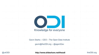 Knowledge for everyone


         Gavin Starks – CEO – The Open Data Institute

               gavin@theODI.org – @agentGav



@ukODI         http://www.slideshare.net/theodi         theODI.org
 