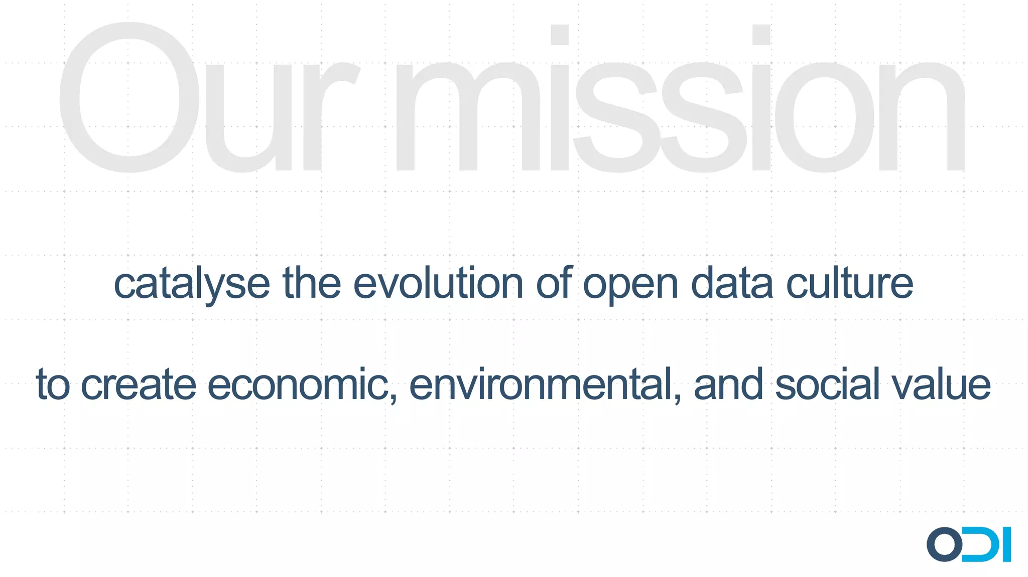 Our mission
    catalyse the evolution of open data culture

to create economic, environmental, and social value
 