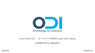 Knowledge for everyone

         Gavin Starks CEO      オープンデータ研究所 (Open Data Institute)

                            gavin@theODI.org @agentGav



@ukODI                                                            theODI.org
 