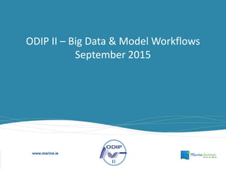 ODIP II – Big Data & Model Workflows
September 2015
 