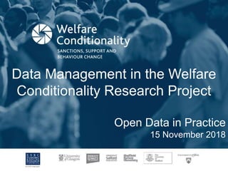 Data Management in the Welfare
Conditionality Research Project
Open Data in Practice
15 November 2018
 
