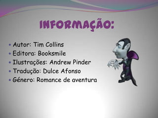 Informação:	Autor: Tim CollinsEditora: BooksmileIlustrações: Andrew PinderTradução: Dulce AfonsoGénero: Romance de aventura