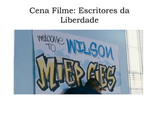 Cena Filme: Escritores da 
Liberdade 
 