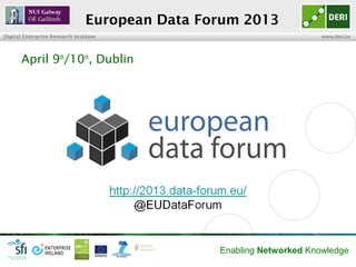 European Data Forum 2013
Digital Enterprise Research Institute                                 www.deri.ie




       Apri...