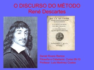 O DISCURSO DO MÉTODO René Descartes ,[object Object],[object Object],[object Object]