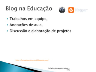 Trabalhos em equipe, Anotações de aula,  Discussão e elaboração de projetos. Prof.a Dra. Maria de los Dolores J. Peña http://formadocentesecxxi.blogspot.com / 