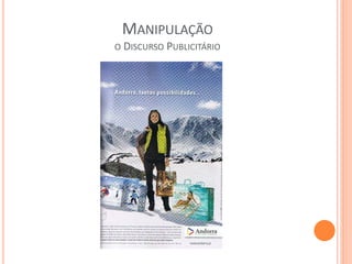 MANIPULAÇÃO
O DISCURSO PUBLICITÁRIO
 