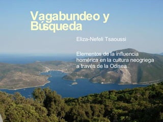 Vagabundeo  y  Búsqueda Eliza-Nefeli Tsaoussi Elementos de la influencia homérica en la cultura neogriega a través de la Odisea 