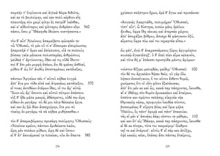 πομπήν τ' ὀτρύνοιτε καὶ ἀγλαὰ δῶρα διδοῖτε,
καί κε τὸ βουλοίμην, καί κεν πολὺ κέρδιον εἴη
πλειοτέρῃ σὺν χειρὶ φίλην ἐς πατρίδ' ἱκέσθαι,
καί κ' αἰδοιότερος καὶ φίλτερος ἀνδράσιν εἴην 360
πᾶσιν, ὅσοι μ' Ἰθάκηνδε ἰδοίατο νοστήσαντα.»
τὸν δ' αὖτ' Ἀλκίνοος ἀπαμείβετο φώνησέν τε·
«ὦ Ὀδυσεῦ, τὸ μὲν οὔ τί σ' ἐΐσκομεν εἰσορόωντες
ἠπεροπῆά τ' ἔμεν καὶ ἐπίκλοπον, οἷά τε πολλοὺς
βόσκει γαῖα μέλαινα πολυσπερέας ἀνθρώπους
ψεύδεά τ' ἀρτύνοντας, ὅθεν κέ τις οὐδὲ ἴδοιτο·
σοὶ δ' ἔπι μὲν μορφὴ ἐπέων, ἔνι δὲ φρένες ἐσθλαί,
μῦθον δ' ὡς ὅτ' ἀοιδὸς ἐπισταμένως κατέλεξας,
πάντων Ἀργείων σέο τ' αὐτοῦ κήδεα λυγρά.
ἀλλ' ἄγε μοι τόδε εἰπὲ καὶ ἀτρεκέως κατάλεξον, 370
εἴ τινας ἀντιθέων ἑτάρων ἴδες, οἵ τοι ἅμ' αὐτῷ
Ἴλιον εἰς ἅμ' ἕποντο καὶ αὐτοῦ πότμον ἐπέσπον.
νὺξ δ' ἥδε μάλα μακρή, ἀθέσφατος, οὐδέ πω ὥρη
εὕδειν ἐν μεγάρῳ· σὺ δέ μοι λέγε θέσκελα ἔργα.
καί κεν ἐς ἠῶ δῖαν ἀνασχοίμην, ὅτε μοι σὺ
τλαίης ἐν μεγάρῳ τὰ σὰ κήδεα μυθήσασθαι.»
τὸν δ' ἀπαμειβόμενος προσέφη πολύμητις Ὀδυσσεύς·
«Ἀλκίνοε κρεῖον, πάντων ἀριδείκετε λαῶν,
ὥρη μὲν πολέων μύθων, ὥρη δὲ καὶ ὕπνου·
εἰ δ' ἔτ' ἀκουέμεναί γε λιλαίεαι, οὐκ ἂν ἔπειτα 380
236
χρύσεον σκῆπτρον ἔχων, ἐμὲ δ' ἔγνω καὶ προσέειπε·
«διογενὲς Λαερτιάδη, πολυμήχαν' Ὀδυσσεῦ,
τίπτ' αὖτ', ὦ δύστηνε, λιπὼν φάος ἠελίοιο
ἤλυθες, ὄφρα ἴδῃ νέκυας καὶ ἀτερπέα χῶρον;
ἀλλ' ἀποχάζεο βόθρου, ἄπισχε δὲ φάσγανον ὀξύ,
αἵματος ὄφρα πίω καί τοι νημερτέα εἴπω.»
ὣς φάτ', ἐγὼ δ' ἀναχασσάμενος ξίφος ἀργυρόηλον
κουλεῷ ἐγκατέπηξ'. ὁ δ' ἐπεὶ πίεν αἷμα κελαινόν,
καὶ τότε δή μ' ἐπέεσσι προσηύδα μάντις ἀμύμων·
«νόστον δίζηαι μελιηδέα, φαίδιμ' Ὀδυσσεῦ· 100
τὸν δέ τοι ἀργαλέον θήσει θεός. οὐ γὰρ ὀΐω
λήσειν ἐννοσίγαιον, ὅ τοι κότον ἔνθετο θυμῷ,
χωόμενος ὅτι οἱ υἱὸν φίλον ἐξαλάωσας.
ἀλλ' ἔτι μέν κε καὶ ὧς, κακά περ πάσχοντες, ἵκοισθε,
αἴ κ' ἐθέλῃς σὸν θυμὸν ἐρυκακέειν καὶ ἑταίρων,
ὁππότε κεν πρῶτον πελάσῃς εὐεργέα νῆα
Θρινακίῃ νήσῳ, προφυγὼν ἰοειδέα πόντον,
βοσκομένας δ' εὕρητε βόας καὶ ἴφια μῆλα
Ἠελίου, ὃς πάντ' ἐφορᾷ καὶ πάντ' ἐπακούει.
τὰς εἰ μέν κ' ἀσινέας ἐάᾳς νόστου τε μέδηαι, 110
καί κεν ἔτ' εἰς Ἰθάκην, κακά περ πάσχοντες, ἵκοισθε·
εἰ δέ κε σίνηαι, τότε τοι τεκμαίρομ' ὄλεθρον
νηΐ τε καὶ ἑτάροισ'. αὐτὸς δ' εἴ πέρ κεν ἀλύξῃς,
ὀψὲ κακῶς νεῖαι, ὀλέσας ἄπο πάντας ἑταίρους,
225
 