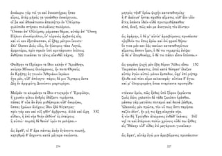 ἐννέωροι γὰρ τοί γε καὶ ἐννεαπήχεες ἦσαν
εὖρος, ἀτὰρ μῆκός γε γενέσθην ἐννεόργυιοι.
οἵ ῥα καὶ ἀθανάτοισιν ἀπειλήτην ἐν Ὀλύμπῳ
φυλόπιδα στήσειν πολυάϊκος πολέμοιο.
Ὄσσαν ἐπ' Οὐλύμπῳ μέμασαν θέμεν, αὐτὰρ ἐπ' Ὄσσῃ
Πήλιον εἰνοσίφυλλον, ἵν' οὐρανὸς ἀμβατὸς εἴη.
καί νύ κεν ἐξετέλεσσαν, εἰ ἥβης μέτρον ἵκοντο·
ἀλλ' ὄλεσεν Διὸς υἱός, ὃν ἠύκομος τέκε Λητώ,
ἀμφοτέρω, πρίν σφωϊν ὑπὸ κροτάφοισιν ἰούλους
ἀνθῆσαι πυκάσαι τε γένυς εὐανθέϊ λάχνῃ. 320
Φαίδρην τε Πρόκριν τε ἴδον καλήν τ' Ἀριάδνην,
κούρην Μίνωος ὀλοόφρονος, ἥν ποτε Θησεὺς
ἐκ Κρήτης ἐς γουνὸν Ἀθηνάων ἱεράων
ἦγε μέν, οὐδ' ἀπόνητο· πάρος δέ μιν Ἄρτεμις ἔκτα
Δίῃ ἐν ἀμφιρύτῃ Διονύσου μαρτυρίῃσι.
Μαῖράν τε κλυμένην τε ἴδον στυγερήν τ' Ἐριφύλην,
ἣ χρυσὸν φίλου ἀνδρὸς ἐδέξατο τιμήεντα.
πάσας δ' οὐκ ἂν ἐγὼ μυθήσομαι οὐδ' ὀνομήνω,
ὅσσας ἡρώων ἀλόχους ἴδον ἠδὲ θύγατρας·
πρὶν γάρ κεν καὶ νὺξ φθῖτ' ἄμβροτος. ἀλλὰ καὶ ὥρη 330
εὕδειν, ἢ ἐπὶ νῆα θοὴν ἐλθόντ' ἐς ἑταίρους
ἢ αὐτοῦ· πομπὴ δὲ θεοῖσ' ὑμῖν τε μελήσει.»
ὣς ἔφαθ', οἱ δ' ἄρα πάντες ἀκὴν ἐγένοντο σιωπῇ,
κηληθμῷ δ' ἔσχοντο κατὰ μέγαρα σκιόεντα.
234
μητρὸς τήνδ' ὁρόω ψυχὴν κατατεθνηυίης·
ἡ δ' ἀκέουσ' ἧσται σχεδὸν αἵματος οὐδ' ἑὸν υἱὸν
ἔτλη ἐσάντα ἰδεῖν οὐδὲ προτιμυθήσασθαι·
εἰπέ, ἄναξ, πῶς κέν με ἀναγνοίη τὸν ἐόντα;»
ὣς ἐφάμην, ὁ δέ μ' αὐτίκ' ἀμειβόμενος προσέειπε·
«ῥηΐδιόν τοι ἔπος ἐρέω καὶ ἐνὶ φρεσὶ θήσω·
ὅν τινα μέν κεν ἐᾷς νεκύων κατατεθνηώτων
αἵματος ἄσσον ἴμεν, ὁ δέ τοι νημερτὲς ἐνίψει·
ᾧ δέ κ' ἐπιφθονέῃς, ὁ δέ τοι πάλιν εἶσιν ὀπίσσω.»
ὣς φαμένη ψυχὴ μὲν ἔβη δόμον Ἄϊδος εἴσω 150
Τειρεσίαο ἄνακτος, ἐπεὶ κατὰ θέσφατ' ἔλεξεν·
αὐτὰρ ἐγὼν αὐτοῦ μένον ἔμπεδον, ὄφρ' ἐπὶ μήτηρ
ἤλυθε καὶ πίεν αἷμα κελαινεφές· αὐτίκα δ' ἔγνω
καί μ' ὀλοφυρομένη ἔπεα πτερόεντα προσηύδα·
«τέκνον ἐμόν, πῶς ἦλθες ὑπὸ ζόφον ἠερόεντα
ζωὸς ἐών; χαλεπὸν δὲ τάδε ζωοῖσιν ὁρᾶσθαι.
μέσσῳ γὰρ μεγάλοι ποταμοὶ καὶ δεινὰ ῥέεθρα,
Ὠκεανὸς μὲν πρῶτα, τὸν οὔ πως ἔστι περῆσαι
πεζὸν ἐόντ', ἢν μή τις ἔχῃ εὐεργέα νῆα.
ἦ νῦν δὴ Τροίηθεν ἀλώμενος ἐνθάδ' ἱκάνεις 160
νηΐ τε καὶ ἑτάροισι πολὺν χρόνον; οὐδέ πω ἦλθες
εἰς Ἰθάκην οὐδ' εἶδες ἐνὶ μεγάροισι γυναῖκα;»
ὣς ἔφατ', αὐτὰρ ἐγώ μιν ἀμειβόμενος προσέειπον·
227
 