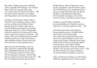 δώῃ τόνδε γ' ὄλεθρον ὑπεκφυγέειν καὶ ἀλύξαι·
σοὶ δέ, κυβερνῆθ', ὧδ' ἐπιτέλλομαι· ἀλλ' ἐνὶ θυμῷ
βάλλευ, ἐπεὶ νηὸς γλαφυρῆς οἰήϊα νωμᾷς·
τούτου μὲν καπνοῦ καὶ κύματος ἐκτὸς ἔεργε 220
νῆα, σὺ δὲ σκοπέλου ἐπιμαίεο, μή σε λάθῃσι
κεῖσ' ἐξορμήσασα καὶ ἐς κακὸν ἄμμε βάλῃσθα.»
ὣς ἐφάμην, οἱ δ' ὦκα ἐμοῖσ' ἐπέεσσι πίθοντο.
Σκύλλην δ' οὐκέτ' ἐμυθεόμην, ἄπρηκτον ἀνίην,
μή πώς μοι δείσαντες ἀπολλήξειαν ἑταῖροι
εἰρεσίης, ἐντὸς δὲ πυκάζοιεν σφέας αὐτούς.
καὶ τότε δὴ Κίρκης μὲν ἐφημοσύνης ἀλεγεινῆς
λανθανόμην, ἐπεὶ οὔ τί μ' ἀνώγει θωρήσσεσθαι·
αὐτὰρ ἐγὼ καταδὺς κλυτὰ τεύχεα καὶ δύο δοῦρε
μάκρ' ἐν χερσὶν ἑλὼν εἰς ἴκρια νηὸς ἔβαινον 230
πρῴρης· ἔνθεν γάρ μιν ἐδέγμην πρῶτα φανεῖσθαι
Σκύλλην πετραίην, ἥ μοι φέρε πῆμ' ἑτάροισιν.
οὐδέ πῃ ἀθρῆσαι δυνάμην· ἔκαμον δέ μοι ὄσσε
πάντῃ παπταίνοντι πρὸς ἠεροειδέα πέτρην.
ἡμεῖς μὲν στεινωπὸν ἀνεπλέομεν γοόωντες·
ἔνθεν γὰρ Σκύλλη, ἑτέρωθι δὲ δῖα Χάρυβδις
δεινὸν ἀνεῤῥύβδησε θαλάσσης ἁλμυρὸν ὕδωρ.
ἦ τοι ὅτ' ἐξεμέσειε, λέβης ὣς ἐν πυρὶ πολλῷ
πᾶσ' ἀναμορμύρεσκε κυκωμένη· ὑψόσε δ' ἄχνη
ἄκροισι σκοπέλοισιν ἐπ' ἀμφοτέροισιν ἔπιπτεν. 240
ἀλλ' ὅτ' ἀναβρόξειε θαλάσσης ἁλμυρὸν ὕδωρ,
258
ἱππόθεν ἐξέμεναι, ξίφεος δ' ἐπεμαίετο κώπην
καὶ δόρυ χαλκοβαρές, κακὰ δὲ Τρώεσσι μενοίνα.
ἀλλ' ὅτε δὴ Πριάμοιο πόλιν διεπέρσαμεν αἰπήν,
μοῖραν καὶ γέρας ἐσθλὸν ἔχων ἐπὶ νηὸς ἔβαινεν
ἀσκηθής, οὔτ' ἂρ βεβλημένος ὀξέϊ χαλκῷ
οὔτ' αὐτοσχεδίην οὐτασμένος, οἷά τε πολλὰ
γίνεται ἐν πολέμῳ· ἐπιμὶξ δέ τε μαίνεται Ἄρης.»
ὣς ἐφάμην, ψυχὴ δὲ ποδώκεος Αἰακίδαο
φοίτα μακρὰ βιβᾶσα κατ' ἀσφοδελὸν λειμῶνα,
γηθοσύνη, ὅ οἱ υἱὸν ἔφην ἀριδείκετον εἶναι. 540
αἱ δ' ἄλλαι ψυχαὶ νεκύων κατατεθνηώτων
ἕστασαν ἀχνύμεναι, εἴροντο δὲ κήδε' ἑκάστη.
οἴη δ' Αἴαντος ψυχὴ Τελαμωνιάδαο
νόσφιν ἀφεστήκει, κεχολωμένη εἵνεκα νίκης,
τήν μιν ἐγὼ νίκησα δικαζόμενος παρὰ νηυσὶ
τεύχεσιν ἀμφ' Ἀχιλῆος· ἔθηκε δὲ πότνια μήτηρ,
παῖδες δὲ Τρώων δίκασαν καὶ Παλλὰς Ἀθήνη.
ὡς δὴ μὴ ὄφελον νικᾶν τοιῷδ' ἐπ' ἀέθλῳ·
τοίην γὰρ κεφαλὴν ἕνεκ' αὐτῶν γαῖα κατέσχεν,
Αἴανθ', ὃς περὶ μὲν εἶδος, περὶ δ' ἔργα τέτυκτο 550
τῶν ἄλλων Δαναῶν μετ' ἀμύμονα Πηλεΐωνα.
τὸν μὲν ἐγὼν ἐπέεσσι προσηύδων μειλιχίοισιν·
«Αἶαν, παῖ Τελαμῶνος ἀμύμονος, οὐκ ἄρ' ἔμελλες
οὐδὲ θανὼν λήσεσθαι ἐμοὶ χόλου εἵνεκα τευχέων
243
 